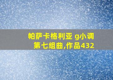 帕萨卡格利亚 g小调第七组曲,作品432